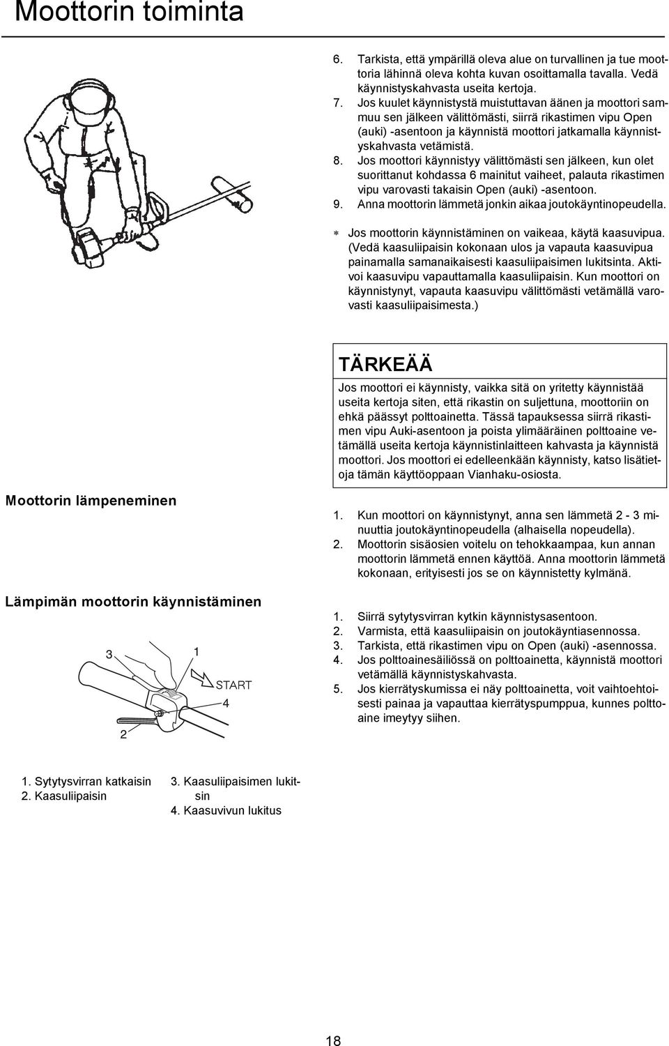 Jos moottori käynnistyy välittömästi sen jälkeen, kun olet suorittanut kohdassa 6 mainitut vaiheet, palauta rikastimen vipu varovasti takaisin Open (auki) -asentoon. 9.