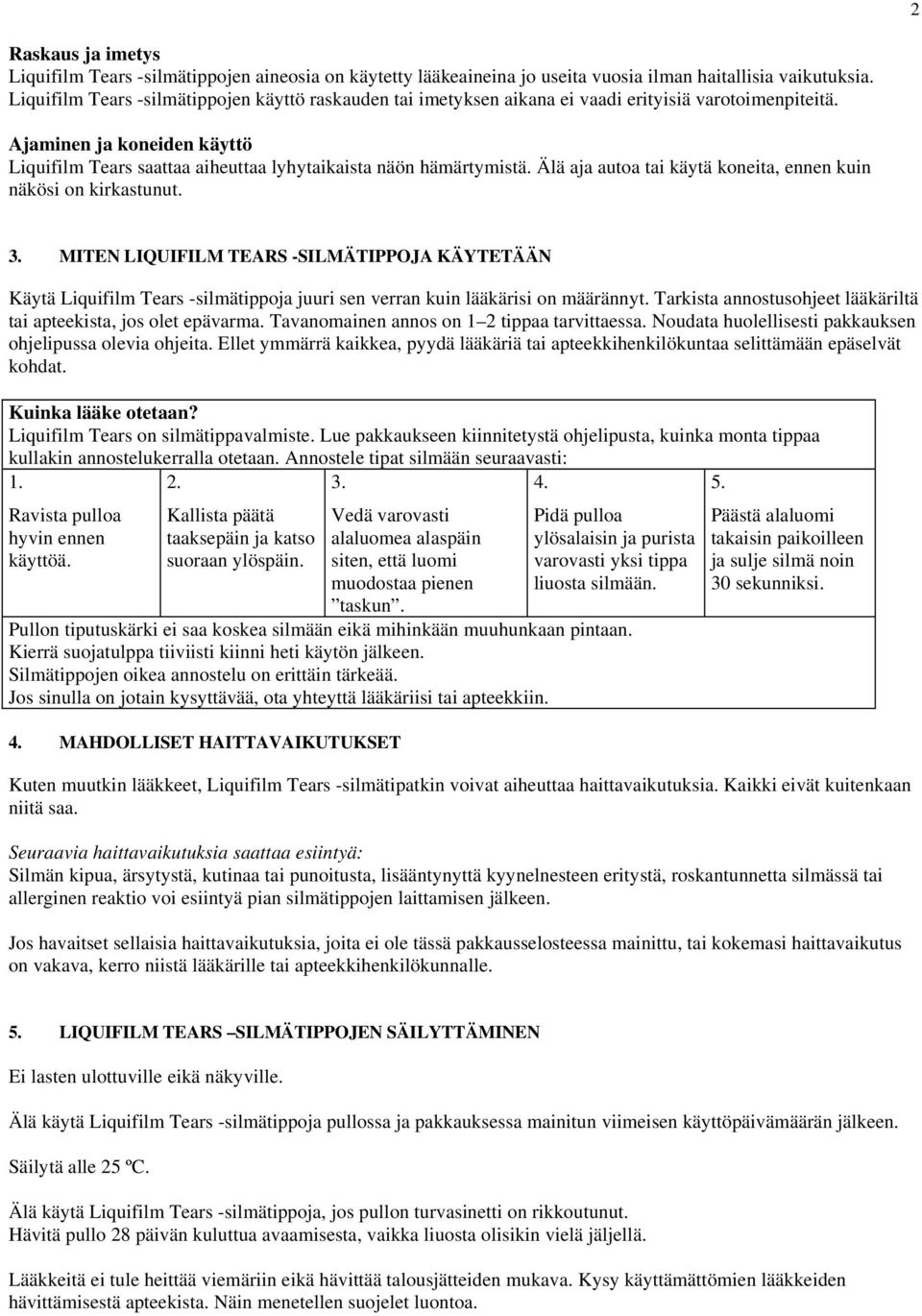 Ajaminen ja koneiden käyttö Liquifilm Tears saattaa aiheuttaa lyhytaikaista näön hämärtymistä. Älä aja autoa tai käytä koneita, ennen kuin näkösi on kirkastunut. 3.