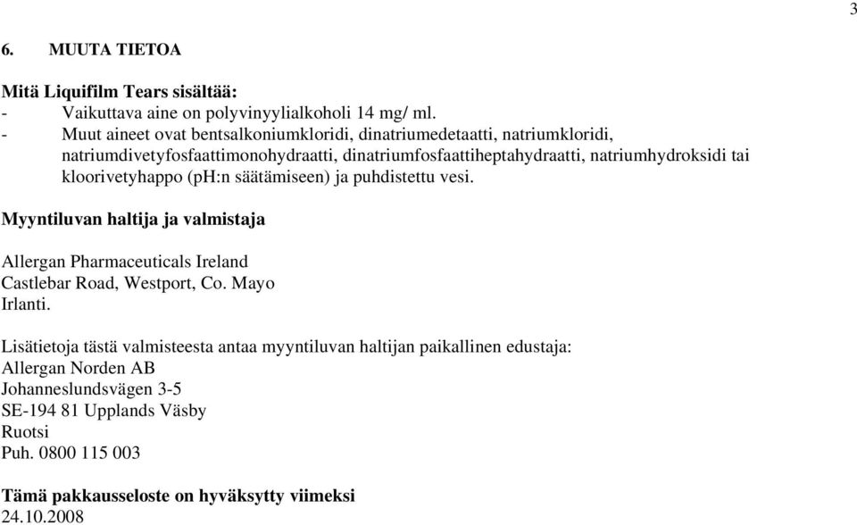 tai kloorivetyhappo (ph:n säätämiseen) ja puhdistettu vesi. Myyntiluvan haltija ja valmistaja Allergan Pharmaceuticals Ireland Castlebar Road, Westport, Co.