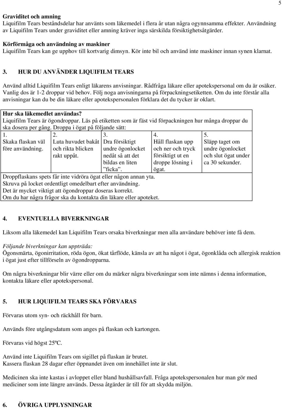 Kör inte bil och använd inte maskiner innan synen klarnat. 5 3. HUR DU ANVÄNDER LIQUIFILM TEARS Använd alltid Liquifilm Tears enligt läkarens anvisningar.