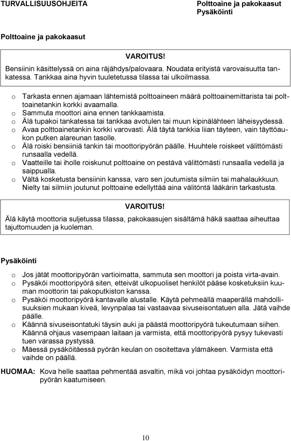 o Sammuta moottori aina ennen tankkaamista. o Älä tupakoi tankatessa tai tankkaa avotulen tai muun kipinälähteen läheisyydessä. o Avaa polttoainetankin korkki varovasti.