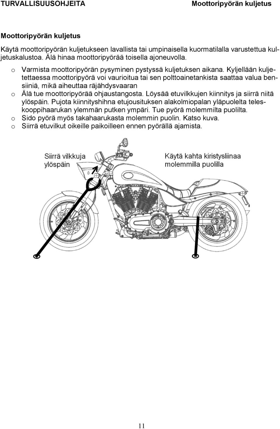Kyljellään kuljetettaessa moottoripyörä voi vaurioitua tai sen polttoainetankista saattaa valua bensiiniä, mikä aiheuttaa räjähdysvaaran o Älä tue moottoripyörää ohjaustangosta.