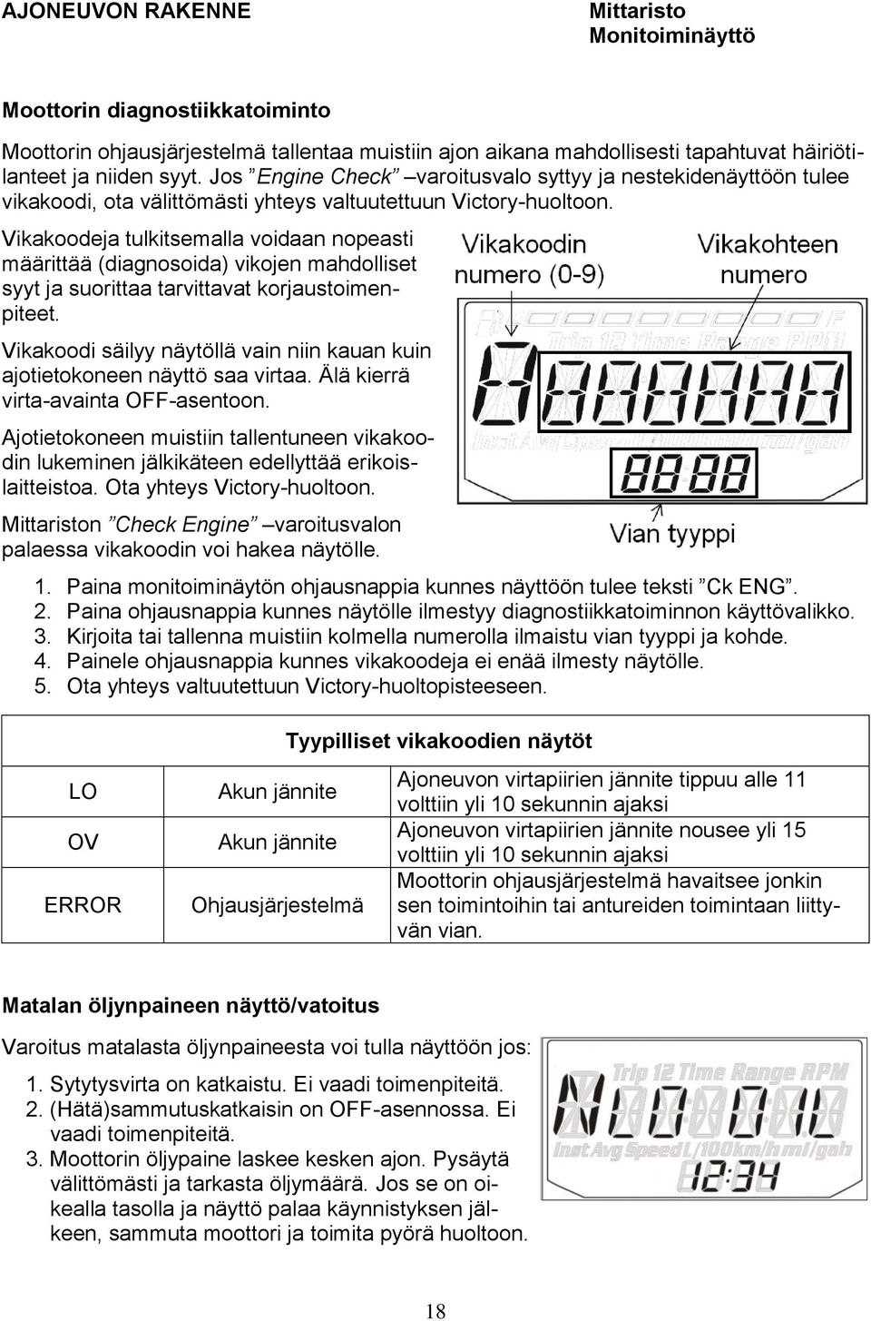 Vikakoodeja tulkitsemalla voidaan nopeasti määrittää (diagnosoida) vikojen mahdolliset syyt ja suorittaa tarvittavat korjaustoimenpiteet.