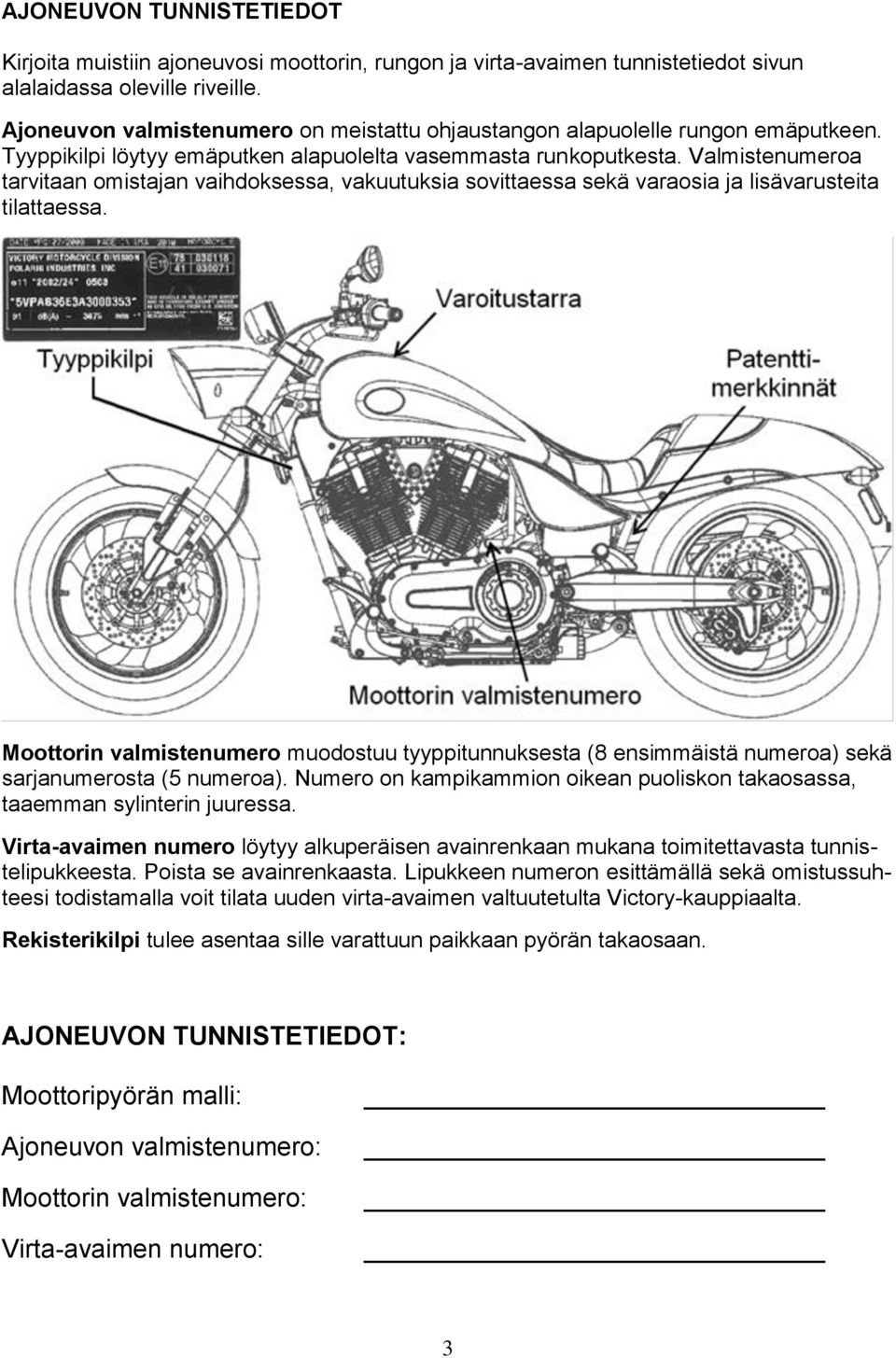 Valmistenumeroa tarvitaan omistajan vaihdoksessa, vakuutuksia sovittaessa sekä varaosia ja lisävarusteita tilattaessa.