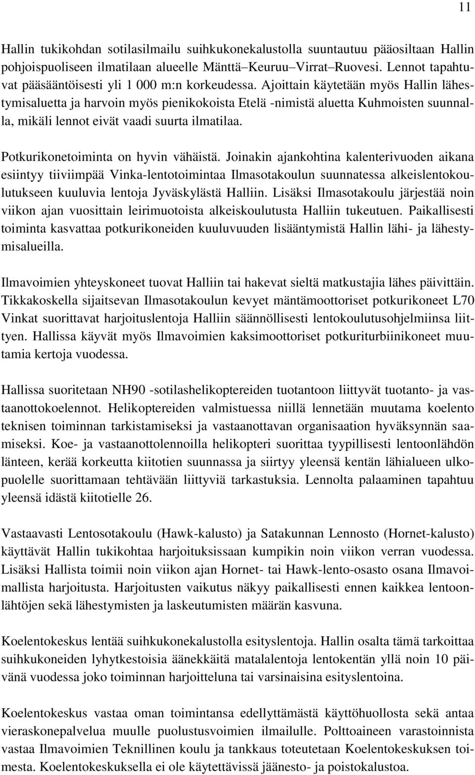 Ajoittain käytetään myös Hallin lähestymisaluetta ja harvoin myös pienikokoista Etelä -nimistä aluetta Kuhmoisten suunnalla, mikäli lennot eivät vaadi suurta ilmatilaa.