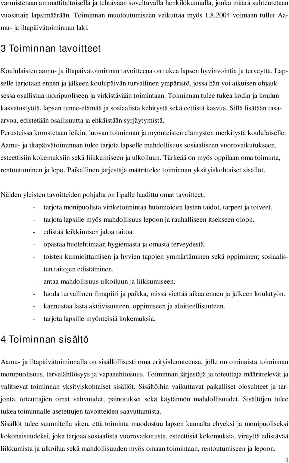 Lapselle tarjotaan ennen ja jälkeen koulupäivän turvallinen ympäristö, jossa hän voi aikuisen ohjauksessa osallistua monipuoliseen ja virkistävään toimintaan.