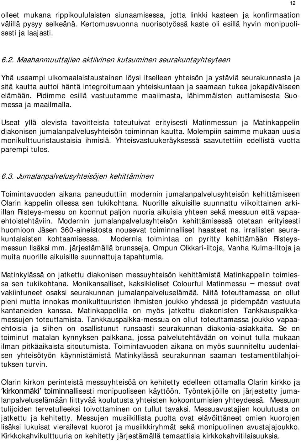 yhteiskuntaan ja saamaan tukea jokapäiväiseen elämään. Pidimme esillä vastuutamme maailmasta, lähimmäisten auttamisesta Suomessa ja maailmalla.