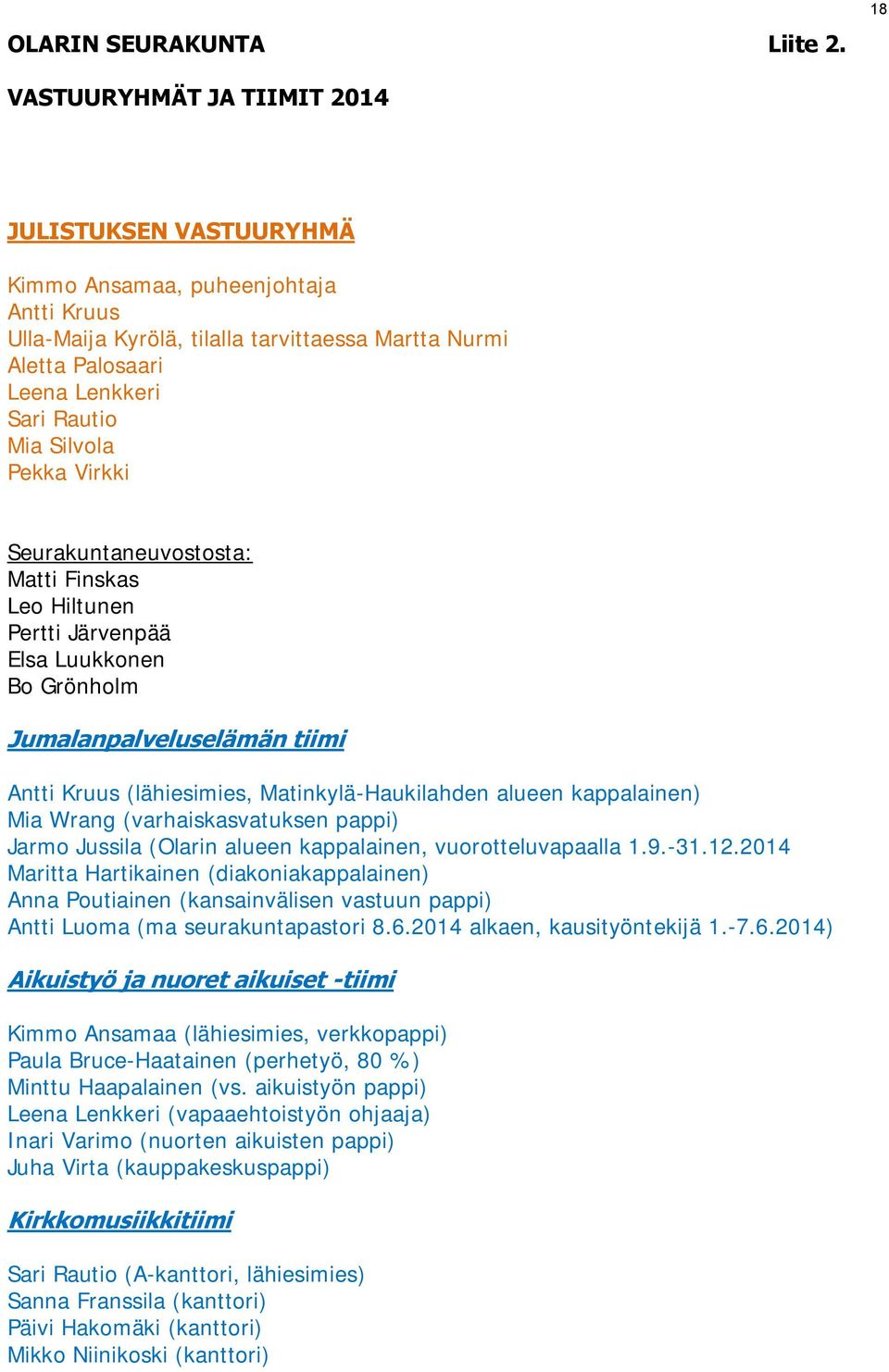 Silvola Pekka Virkki Seurakuntaneuvostosta: Matti Finskas Leo Hiltunen Pertti Järvenpää Elsa Luukkonen Bo Grönholm Jumalanpalveluselämän tiimi Antti Kruus (lähiesimies, Matinkylä-Haukilahden alueen