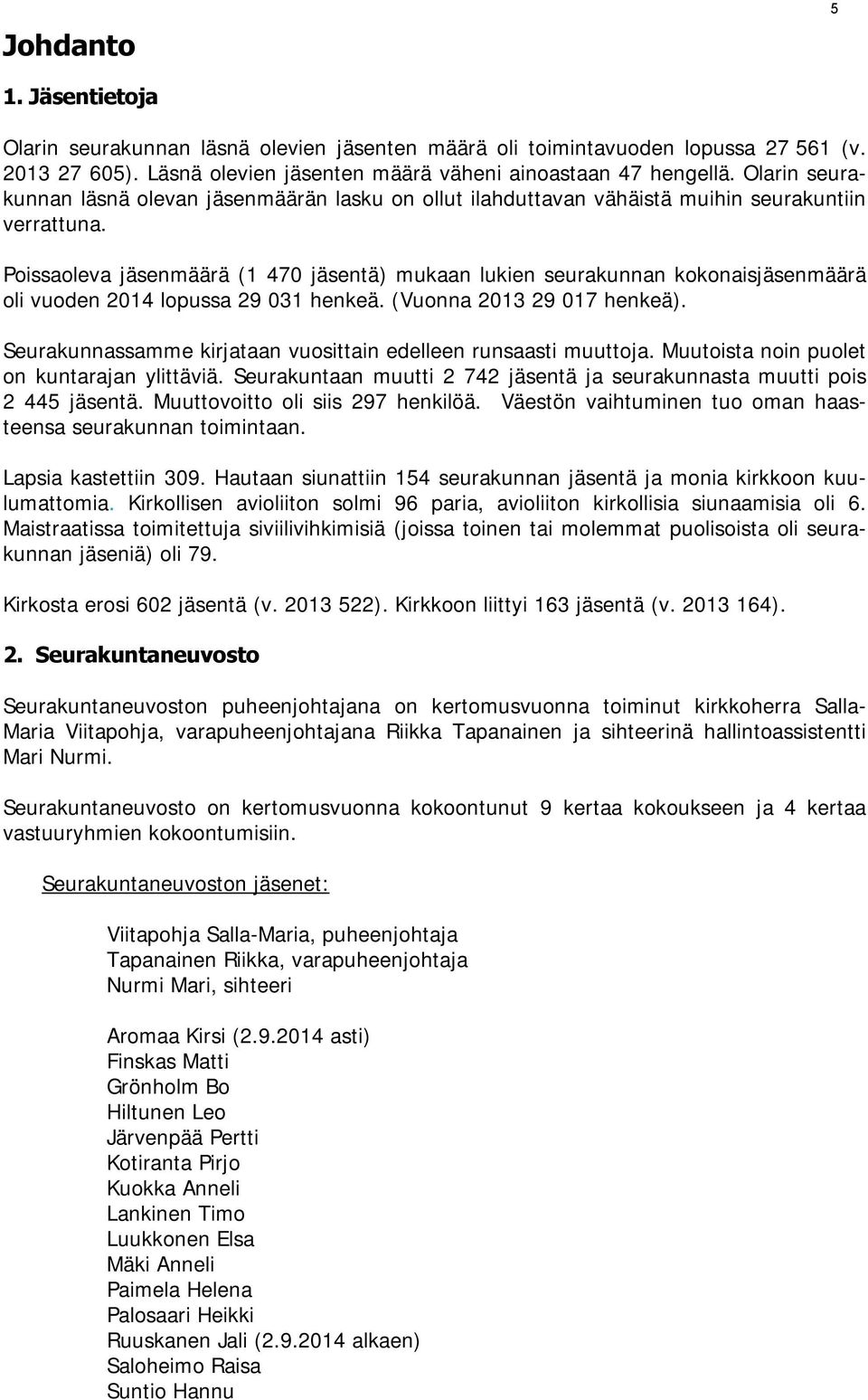 Poissaoleva jäsenmäärä (1 470 jäsentä) mukaan lukien seurakunnan kokonaisjäsenmäärä oli vuoden 2014 lopussa 29 031 henkeä. (Vuonna 2013 29 017 henkeä).