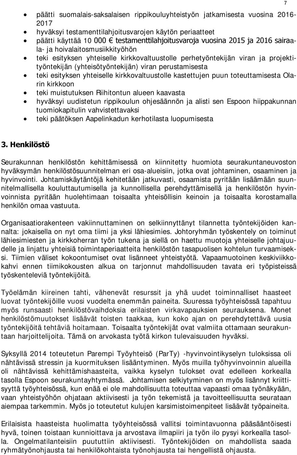 yhteiselle kirkkovaltuustolle kastettujen puun toteuttamisesta Olarin kirkkoon teki muistutuksen Riihitontun alueen kaavasta hyväksyi uudistetun rippikoulun ohjesäännön ja alisti sen Espoon