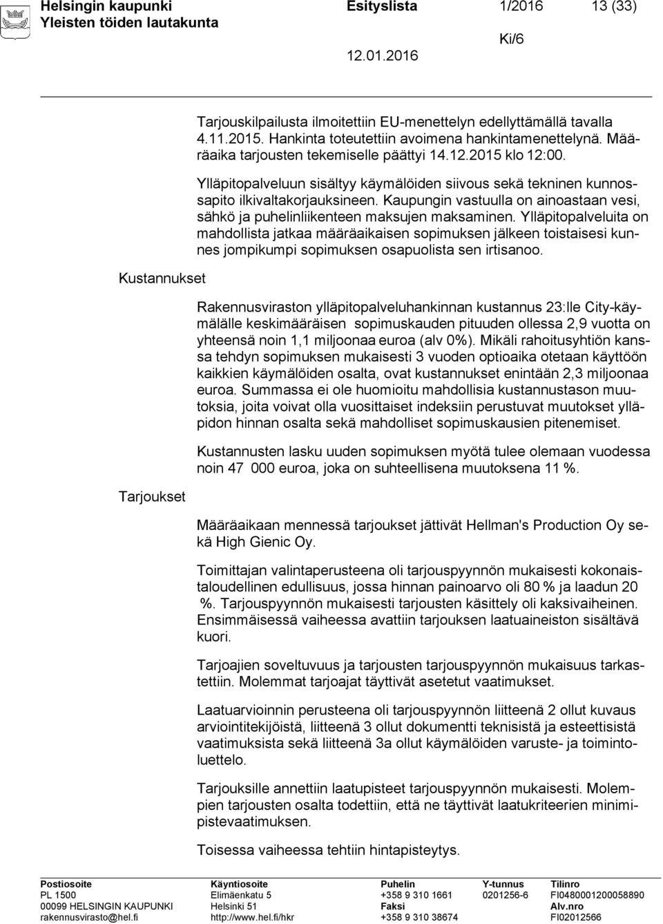 Ylläpitopalveluun sisältyy käymälöiden siivous sekä tekninen kunnossapito ilkivaltakorjauksineen. Kaupungin vastuulla on ainoastaan vesi, sähkö ja puhelinliikenteen maksujen maksaminen.