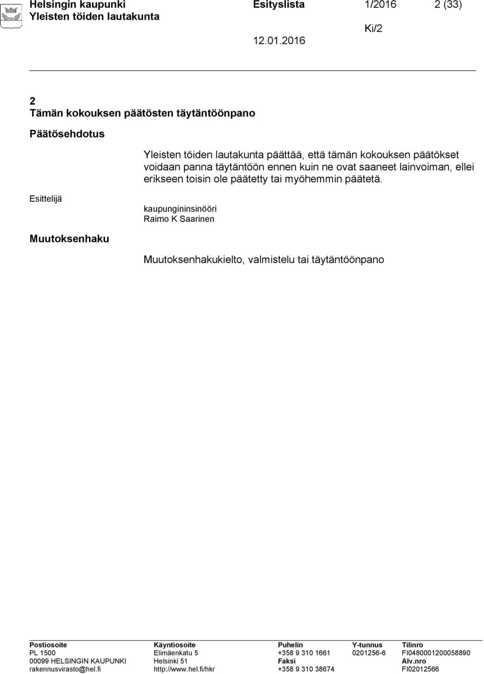 ovat saaneet lainvoiman, ellei erikseen toisin ole päätetty tai myöhemmin päätetä.