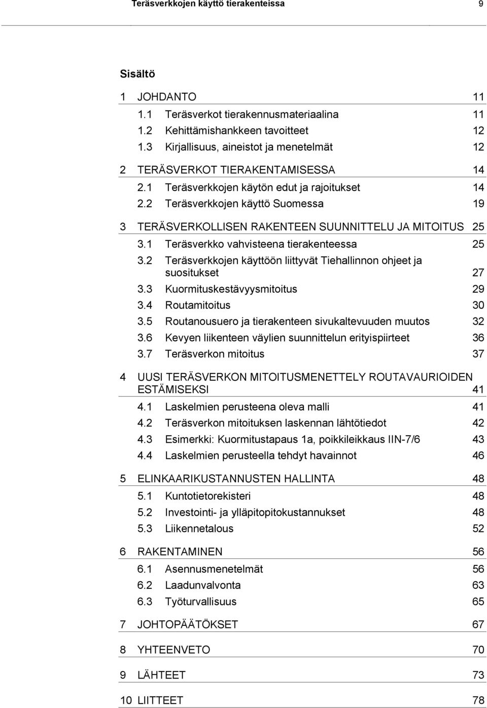 2 Teräsverkkojen käyttö Suomessa 19 3 TERÄSVERKOLLISEN RAKENTEEN SUUNNITTELU JA MITOITUS 25 3.1 Teräsverkko vahvisteena tierakenteessa 25 3.