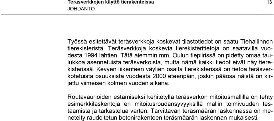 Oulun tiepiirissä on pidetty omaa taulukkoa asennetuista teräsverkoista, mutta nämä kaikki tiedot eivät näy tierekisterissä.