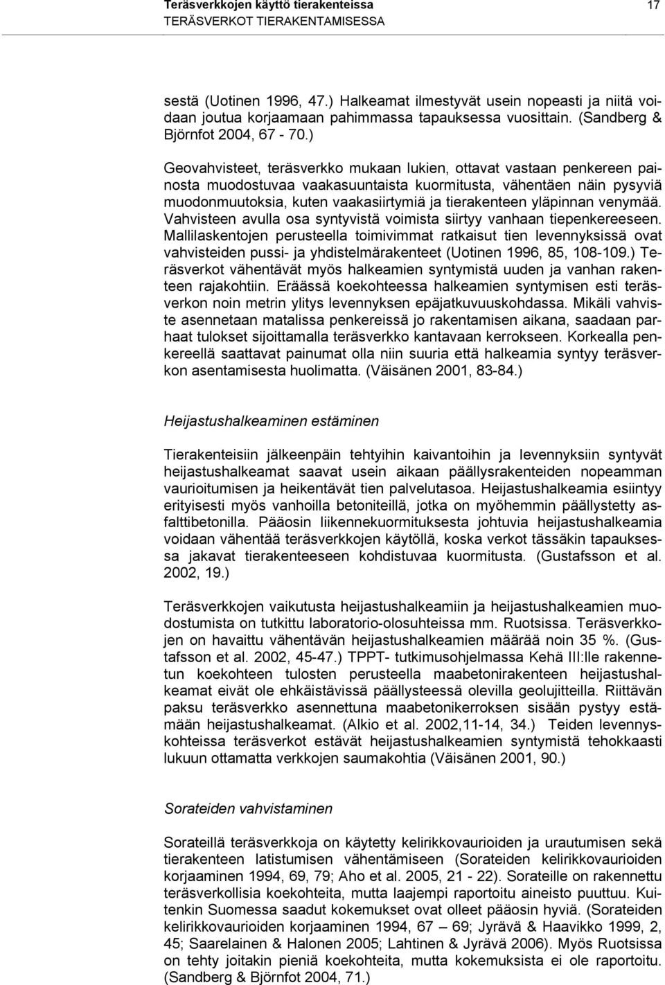 ) Geovahvisteet, teräsverkko mukaan lukien, ottavat vastaan penkereen painosta muodostuvaa vaakasuuntaista kuormitusta, vähentäen näin pysyviä muodonmuutoksia, kuten vaakasiirtymiä ja tierakenteen