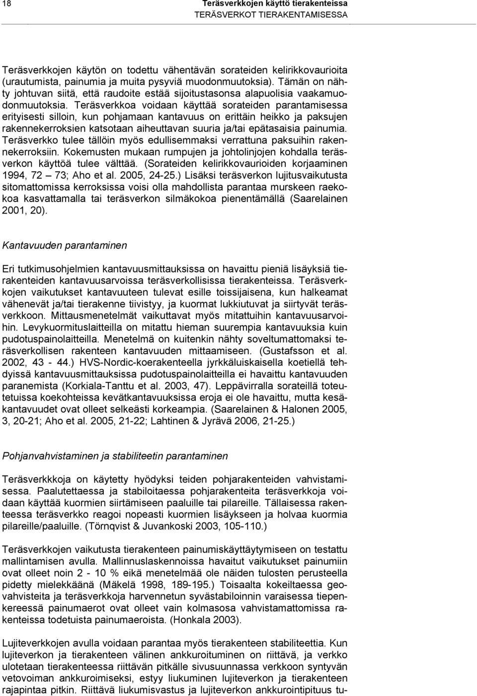 Teräsverkkoa voidaan käyttää sorateiden parantamisessa erityisesti silloin, kun pohjamaan kantavuus on erittäin heikko ja paksujen rakennekerroksien katsotaan aiheuttavan suuria ja/tai epätasaisia