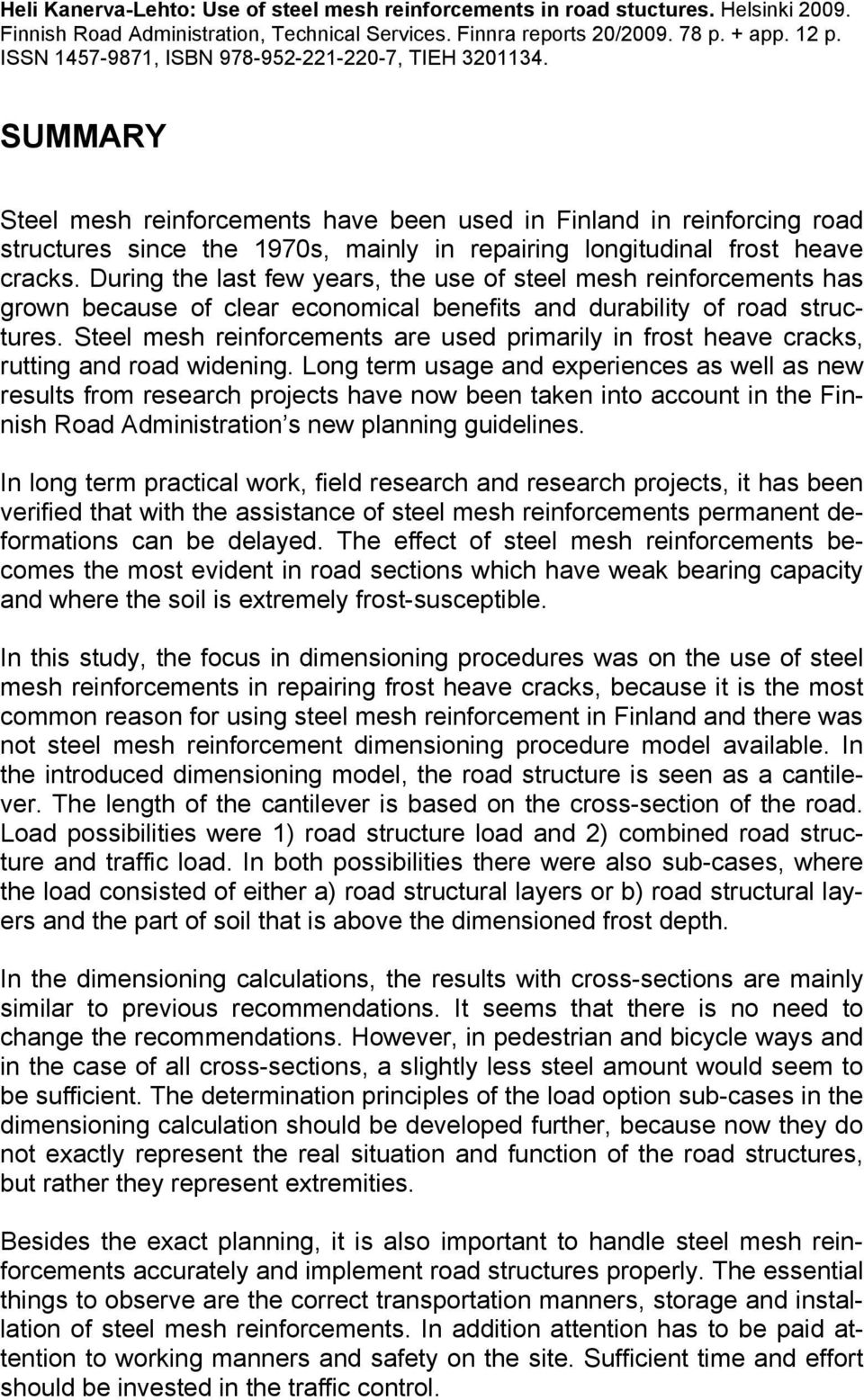 SUMMARY Steel mesh reinforcements have been used in Finland in reinforcing road structures since the 1970s, mainly in repairing longitudinal frost heave cracks.