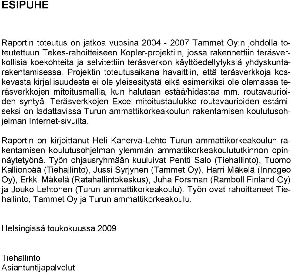 Projektin toteutusaikana havaittiin, että teräsverkkoja koskevasta kirjallisuudesta ei ole yleisesitystä eikä esimerkiksi ole olemassa teräsverkkojen mitoitusmallia, kun halutaan estää/hidastaa mm.