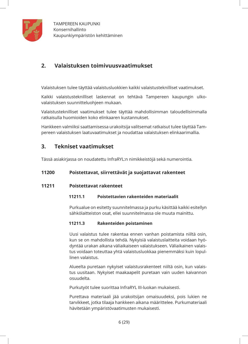 Valaistusteknilliset vaatimukset tulee täyttää mahdollisimman taloudellisimmalla ratkaisulla huomioiden koko elinkaaren kustannukset.