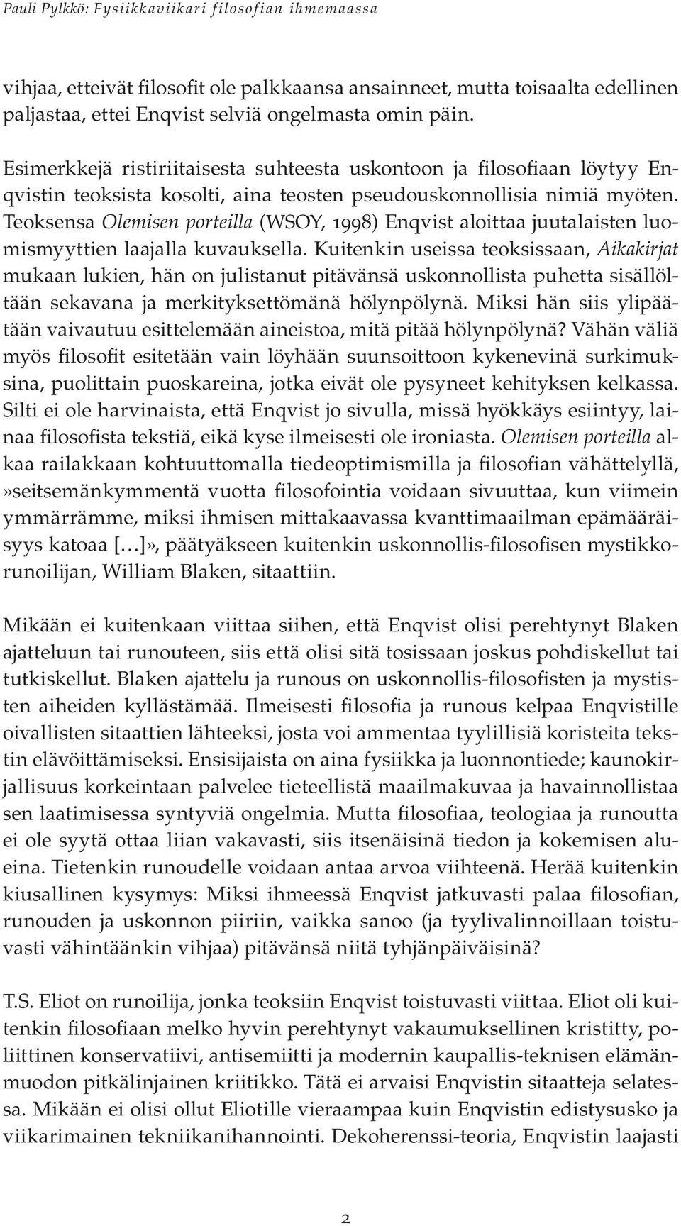 Teoksensa Olemisen porteilla (WSOY, 1998) Enqvist aloittaa juutalaisten luomismyyttien laajalla kuvauksella.