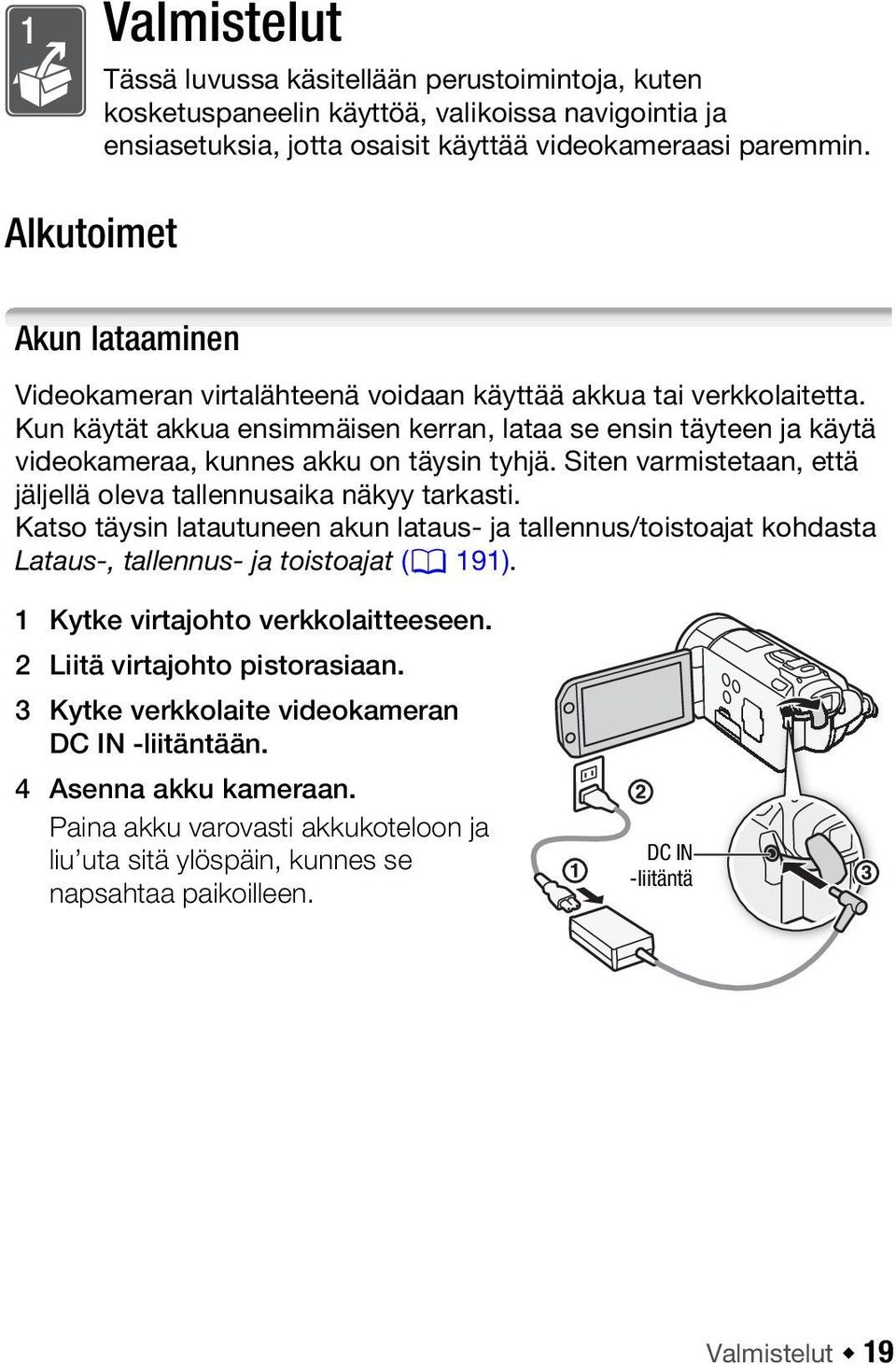Siten varmistetaan, että jäljellä oleva tallennusaika näkyy tarkasti. Katso täysin latautuneen akun lataus- ja tallennus/toistoajat kohdasta Lataus-, tallennus- ja toistoajat (0 191).