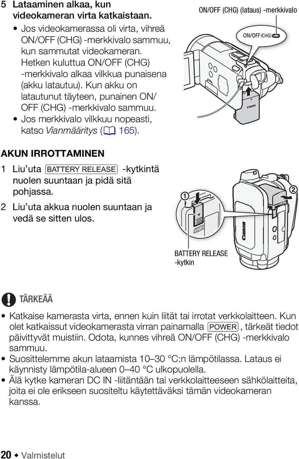 Jos merkkivalo vilkkuu nopeasti, katso Vianmääritys (0 165). ON/OFF (CHG) (lataus) -merkkivalo AKUN IRROTTAMINEN 1 Liu uta U -kytkintä nuolen suuntaan ja pidä sitä pohjassa.