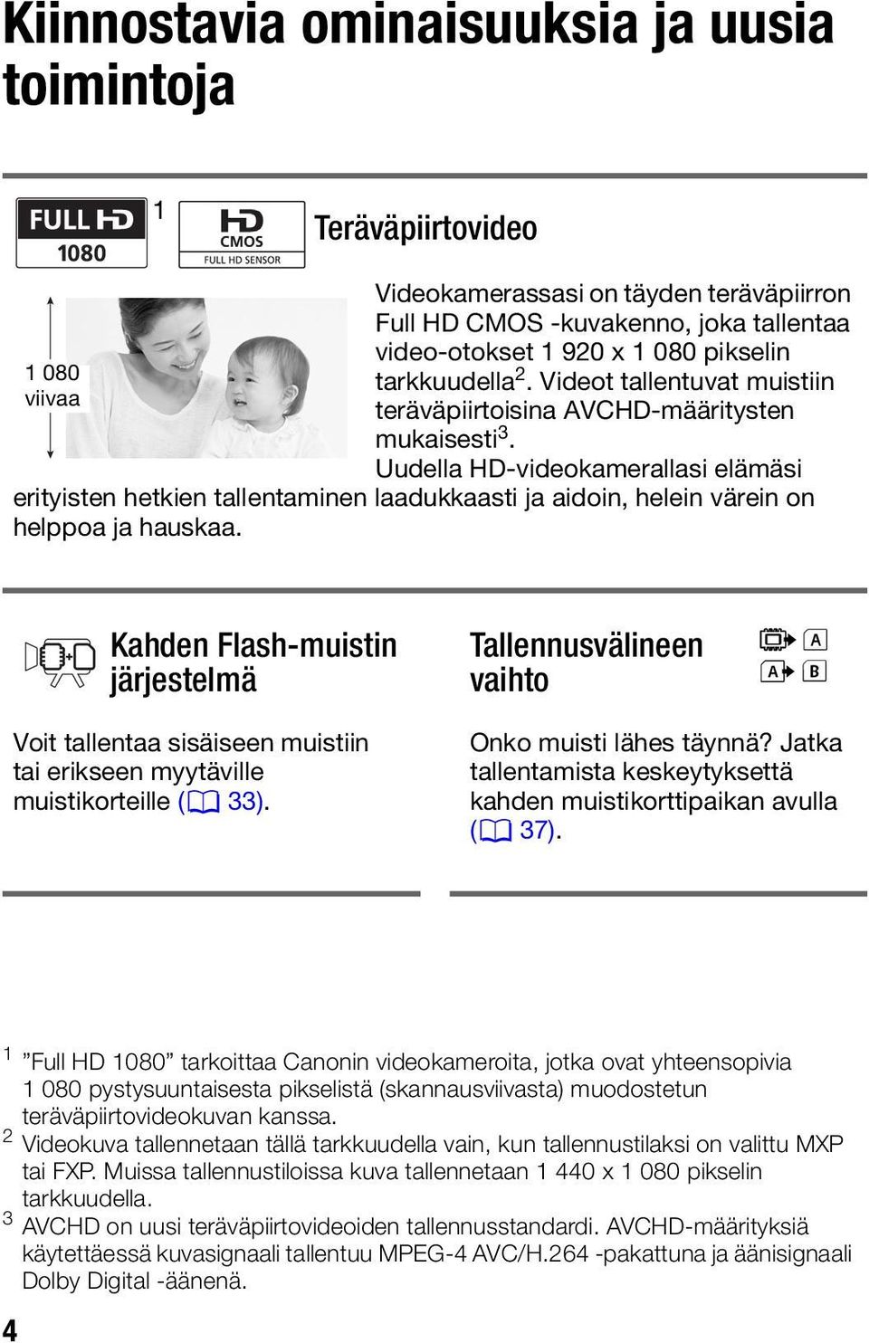 Uudella HD-videokamerallasi elämäsi erityisten hetkien tallentaminen laadukkaasti ja aidoin, helein värein on helppoa ja hauskaa.