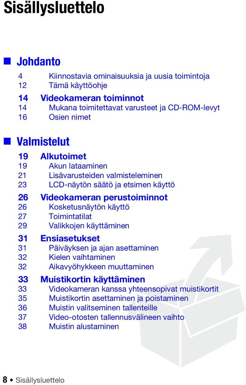 Toimintatilat 29 Valikkojen käyttäminen 31 Ensiasetukset 31 Päiväyksen ja ajan asettaminen 32 Kielen vaihtaminen 32 Aikavyöhykkeen muuttaminen 33 Muistikortin käyttäminen 33 Videokameran