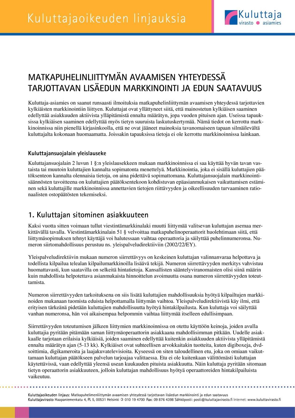 Kuluttajat ovat yllättyneet siitä, että mainostetun kylkiäisen saaminen edellyttää asiakkuuden aktiivista ylläpitämistä ennalta määrätyn, jopa vuoden pituisen ajan.