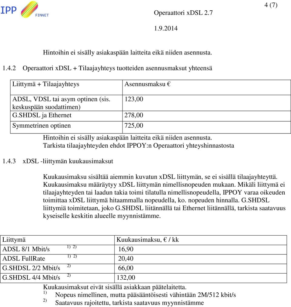 Tarkista tilaajayhteyden ehdot IPPOY:n Operaattori yhteyshinnastosta 1.4.3 xdsl -liittymän kuukausimaksut Kuukausimaksu sisältää aiemmin kuvatun xdsl liittymän, se ei sisällä tilaajayhteyttä.