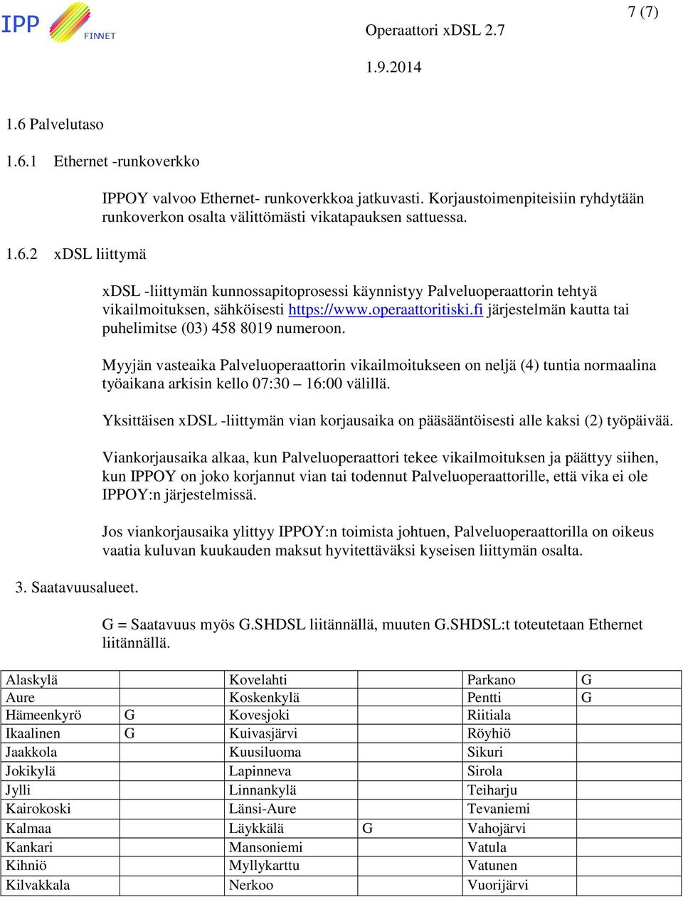 xdsl -liittymän kunnossapitoprosessi käynnistyy Palveluoperaattorin tehtyä vikailmoituksen, sähköisesti https://www.operaattoritiski.fi järjestelmän kautta tai puhelimitse (03) 458 8019 numeroon.