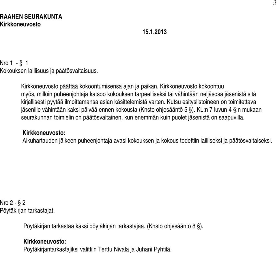 Kutsu esityslistoineen on toimitettava jäsenille vähintään kaksi päivää ennen kokousta (Knsto ohjesääntö 5 ).