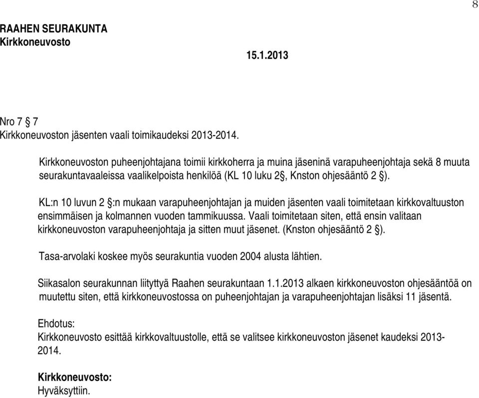 KL:n 10 luvun 2 :n mukaan varapuheenjohtajan ja muiden jäsenten vaali toimitetaan kirkkovaltuuston ensimmäisen ja kolmannen vuoden tammikuussa.