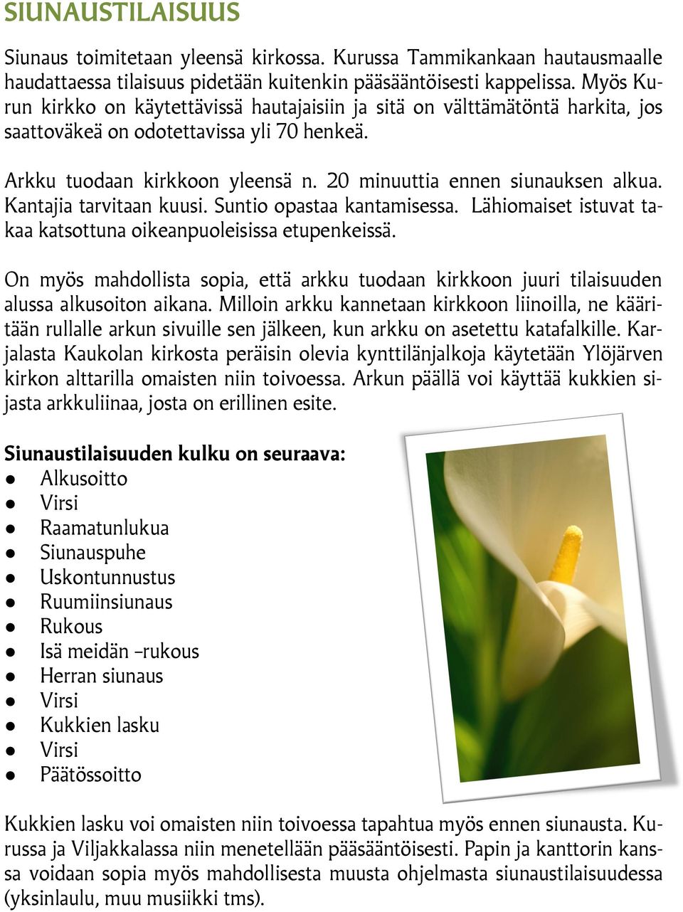 Kantajia tarvitaan kuusi. Suntio opastaa kantamisessa. Lähiomaiset istuvat takaa katsottuna oikeanpuoleisissa etupenkeissä.