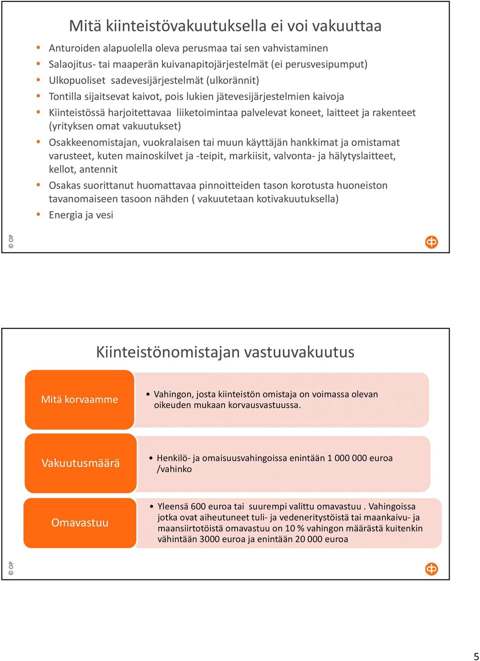 (yrityksen omat vakuutukset) Osakkeenomistajan, vuokralaisen tai muun käyttäjän hankkimat ja omistamat varusteet, kuten mainoskilvet ja teipit, markiisit, valvonta ja hälytyslaitteet, kellot,