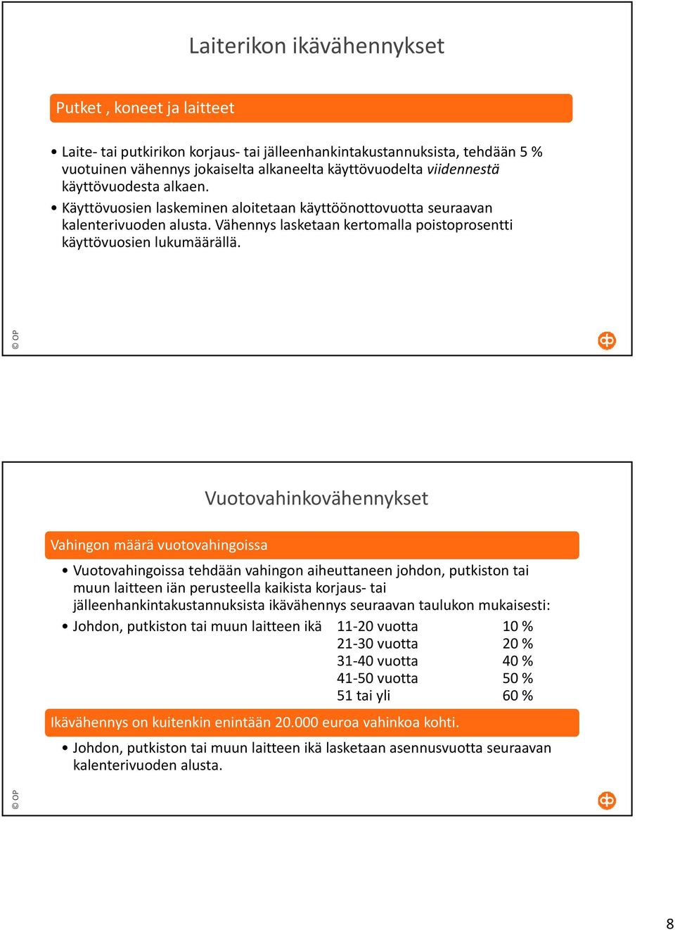 Vuotovahinkovähennykset Vahingon määrä vuotovahingoissa Vuotovahingoissa tehdään vahingon aiheuttaneen johdon, putkiston tai muun laitteen iän perusteella kaikista korjaus tai