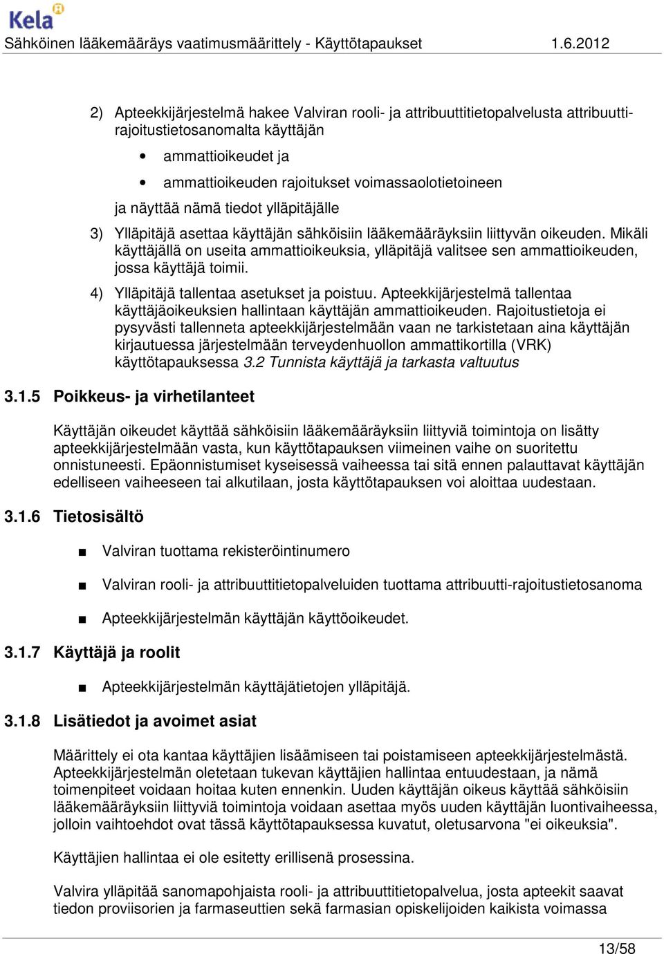 Mikäli käyttäjällä on useita ammattioikeuksia, ylläpitäjä valitsee sen ammattioikeuden, jossa käyttäjä toimii. 4) Ylläpitäjä tallentaa asetukset ja poistuu.