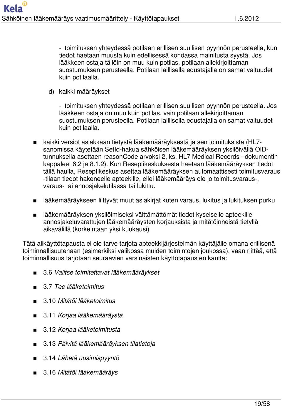 d) kaikki määräykset - toimituksen yhteydessä potilaan erillisen suullisen pyynnön perusteella. Jos lääkkeen ostaja on muu kuin potilas, vain potilaan allekirjoittaman suostumuksen perusteella.