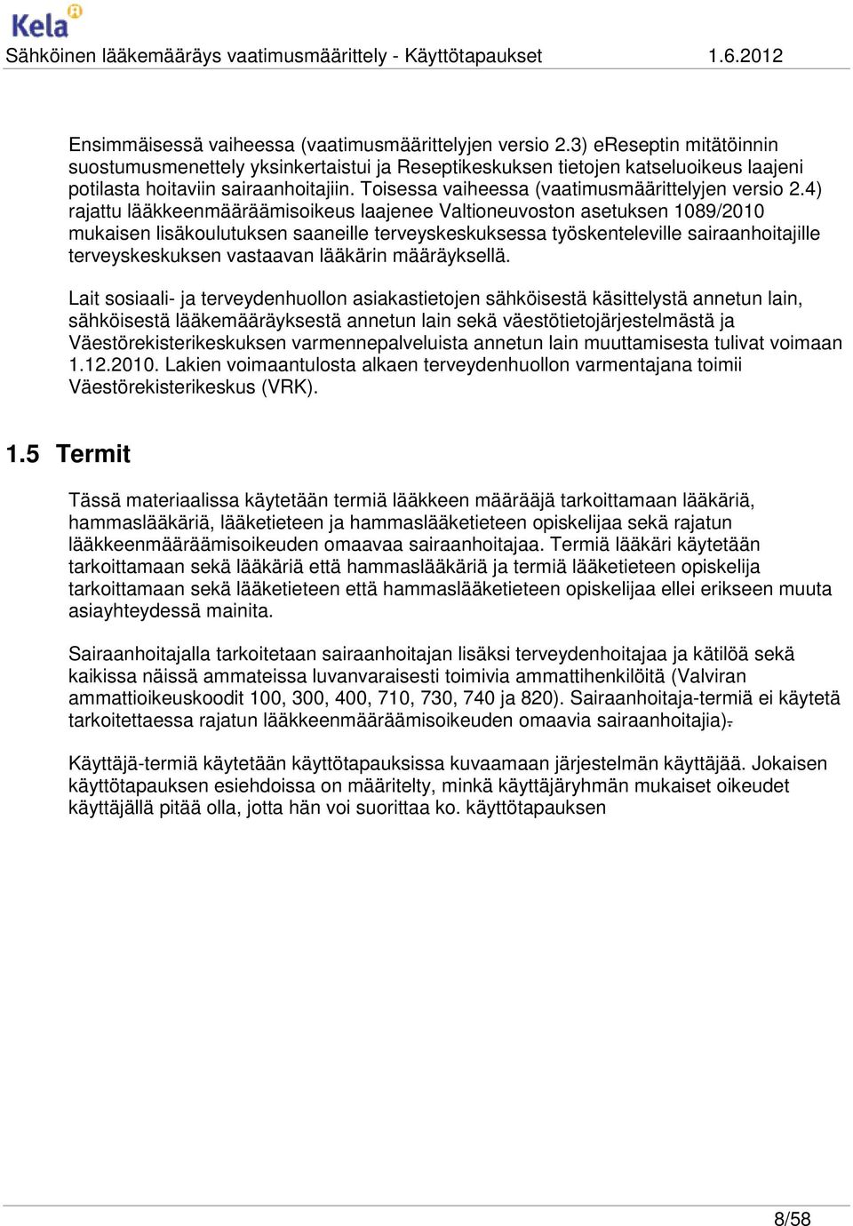 4) rajattu lääkkeenmääräämisoikeus laajenee Valtioneuvoston asetuksen 1089/2010 mukaisen lisäkoulutuksen saaneille terveyskeskuksessa työskenteleville sairaanhoitajille terveyskeskuksen vastaavan