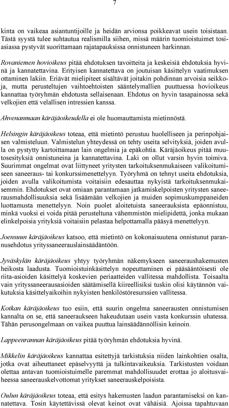 Rovaniemen hovioikeus pitää ehdotuksen tavoitteita ja keskeisiä ehdotuksia hyvinä ja kannatettavina. Erityisen kannatettava on joutuisan käsittelyn vaatimuksen ottaminen lakiin.
