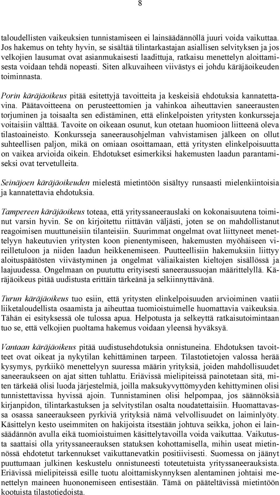 Siten alkuvaiheen viivästys ei johdu käräjäoikeuden toiminnasta. Porin käräjäoikeus pitää esitettyjä tavoitteita ja keskeisiä ehdotuksia kannatettavina.