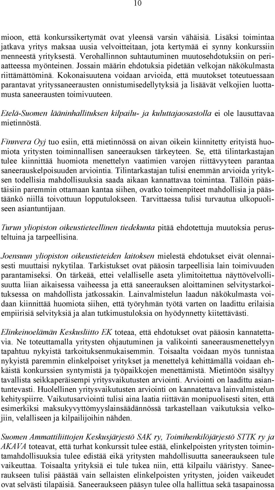 Kokonaisuutena voidaan arvioida, että muutokset toteutuessaan parantavat yrityssaneerausten onnistumisedellytyksiä ja lisäävät velkojien luottamusta saneerausten toimivuuteen.