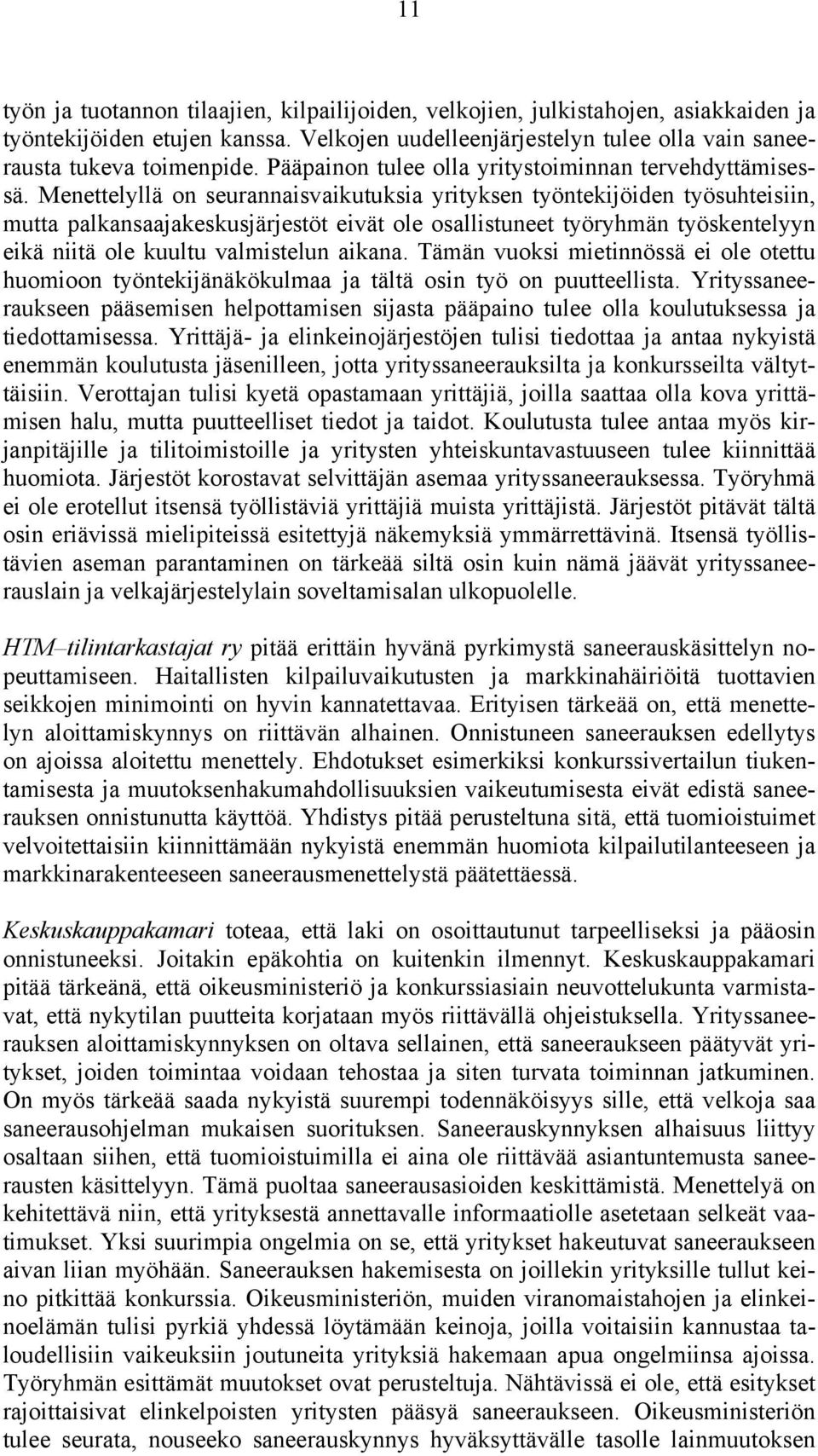 Menettelyllä on seurannaisvaikutuksia yrityksen työntekijöiden työsuhteisiin, mutta palkansaajakeskusjärjestöt eivät ole osallistuneet työryhmän työskentelyyn eikä niitä ole kuultu valmistelun aikana.