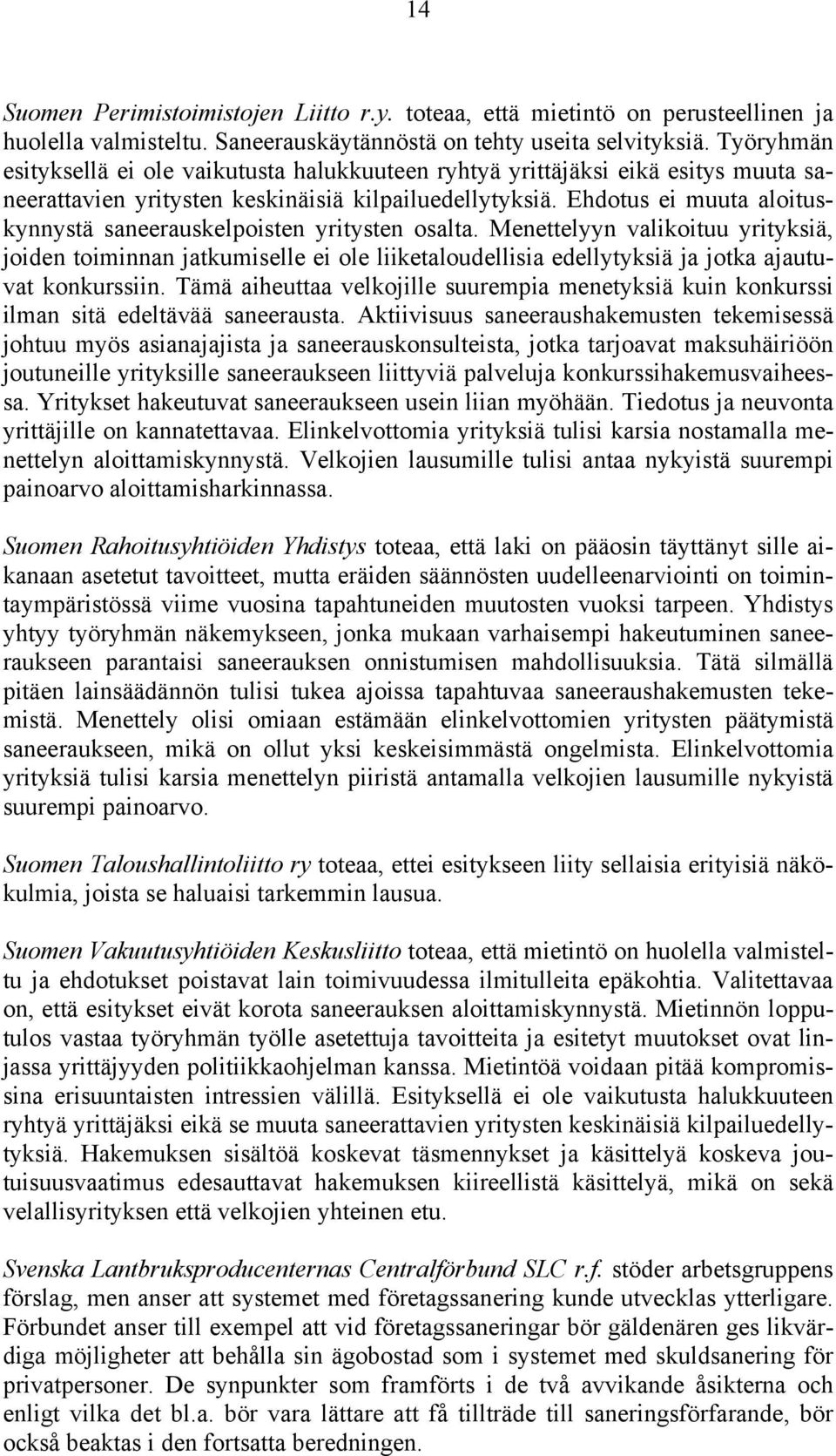 Ehdotus ei muuta aloituskynnystä saneerauskelpoisten yritysten osalta.