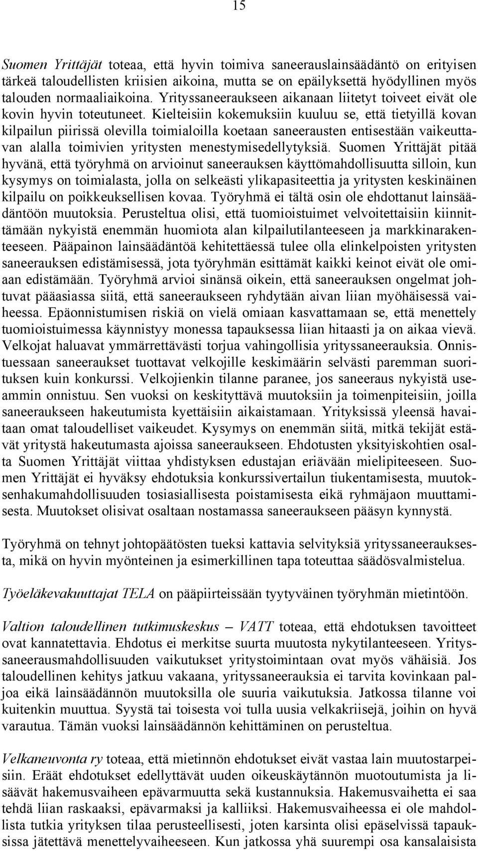 Kielteisiin kokemuksiin kuuluu se, että tietyillä kovan kilpailun piirissä olevilla toimialoilla koetaan saneerausten entisestään vaikeuttavan alalla toimivien yritysten menestymisedellytyksiä.