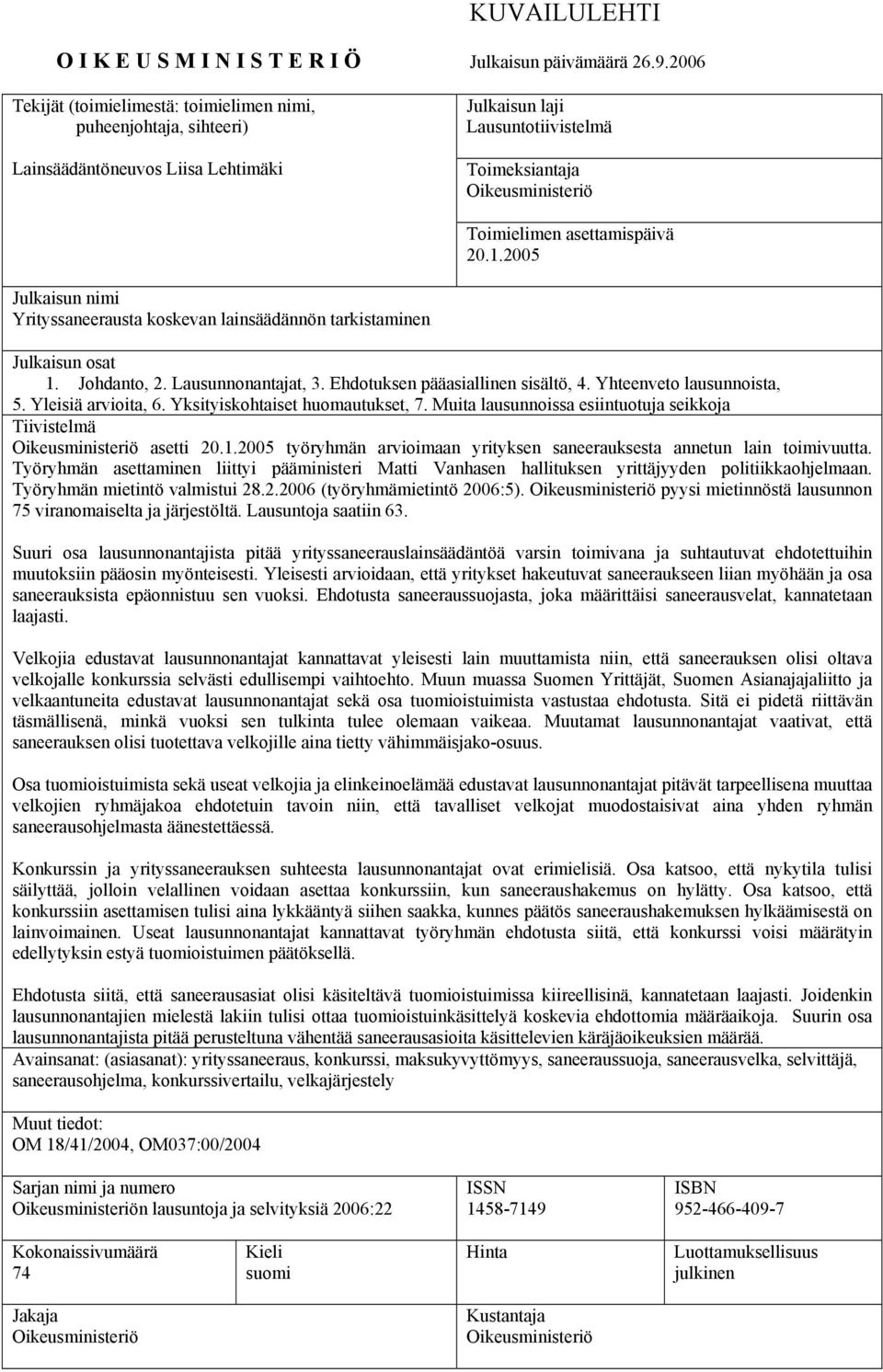 asettamispäivä 20.1.2005 Julkaisun nimi Yrityssaneerausta koskevan lainsäädännön tarkistaminen Julkaisun osat 1. Johdanto, 2. Lausunnonantajat, 3. Ehdotuksen pääasiallinen sisältö, 4.