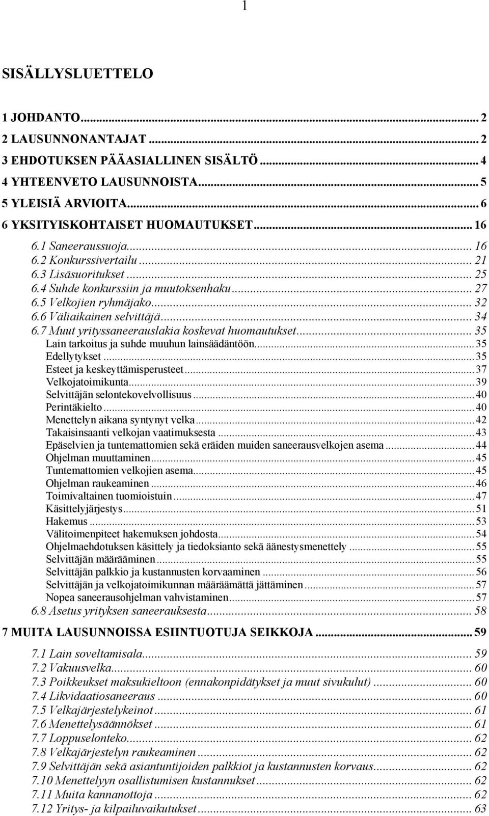 7 Muut yrityssaneerauslakia koskevat huomautukset... 35 Lain tarkoitus ja suhde muuhun lainsäädäntöön...35 Edellytykset...35 Esteet ja keskeyttämisperusteet...37 Velkojatoimikunta.
