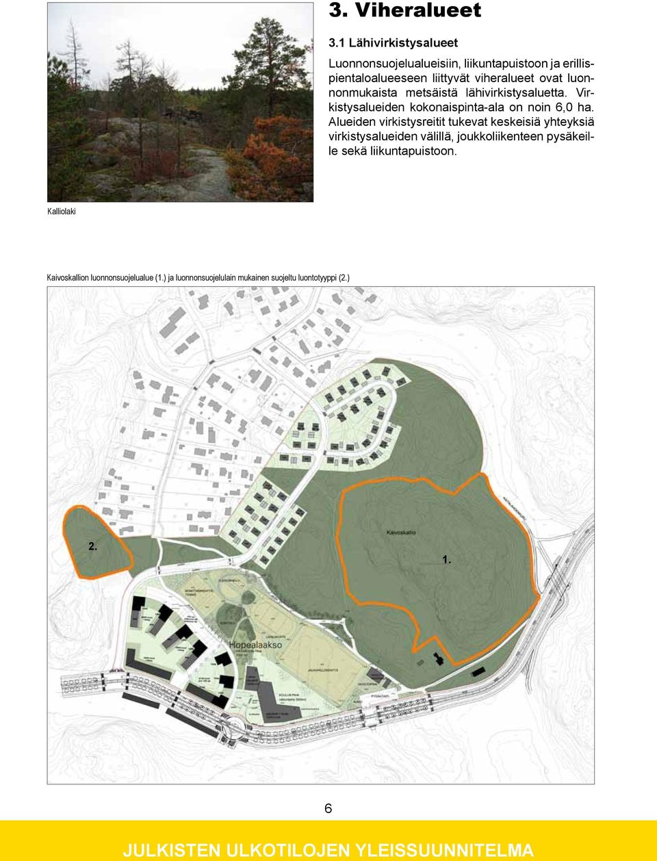 luonnonmukaista metsäistä lähivirkistysaluetta. Virkistysalueiden kokonaispinta-ala on noin 6,0 ha.