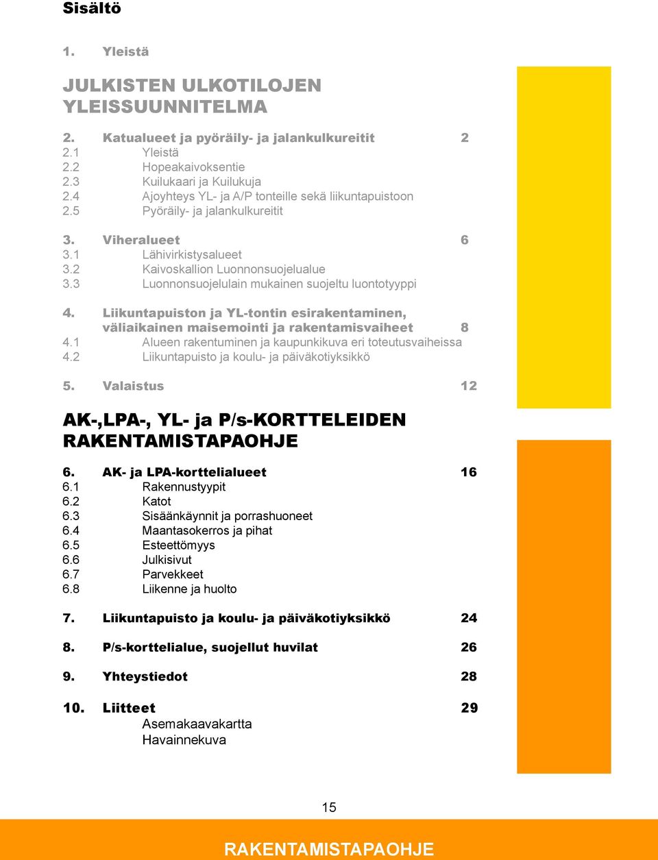 3 Luonnonsuojelulain mukainen suojeltu luontotyyppi 4. Liikuntapuiston ja YL-tontin esirakentaminen, väliaikainen maisemointi ja rakentamisvaiheet 8 4.