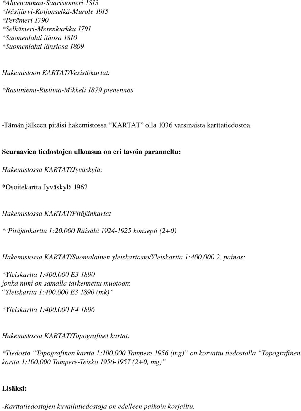 Seuraavien tiedostojen ulkoasua on eri tavoin paranneltu: Hakemistossa KARTAT/Jyväskylä: *Osoitekartta Jyväskylä 1962 Hakemistossa KARTAT/Pitäjänkartat * Pitäjänkartta 1:20.